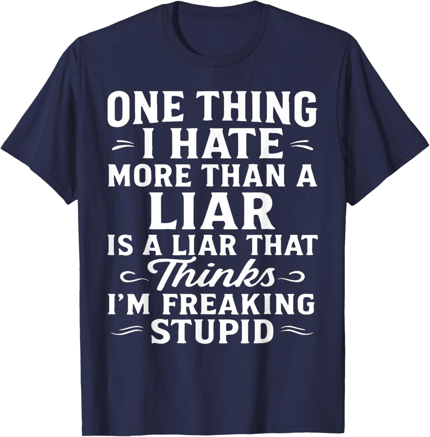 One Thing I Hate More Than A Liar is A Liar That Thinks T-Shirt - T-Shirt | Navy