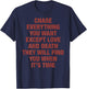 Chase Everything You Want Except Love and Death They Will T-Shirt - T-Shirt | Navy