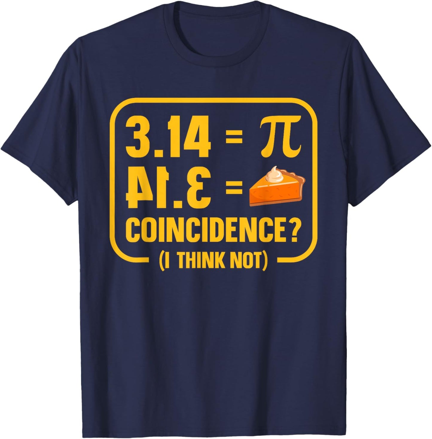 Pi 3 14 = Pie Coincidence ? I Think Not Math Pun Lover Math T-Shirt - T-Shirt | Navy