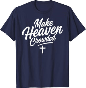 Make Heaven Crowded Jesus God Christian Christianity Faith T-Shirt - T-Shirt | Navy