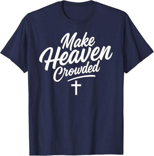Make Heaven Crowded Jesus God Christian Christianity Faith T-Shirt - T-Shirt | Navy