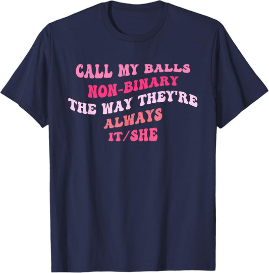 Call My Balls Non-Binary The Way They're Always It/She T-Shirt - T-Shirt | Navy