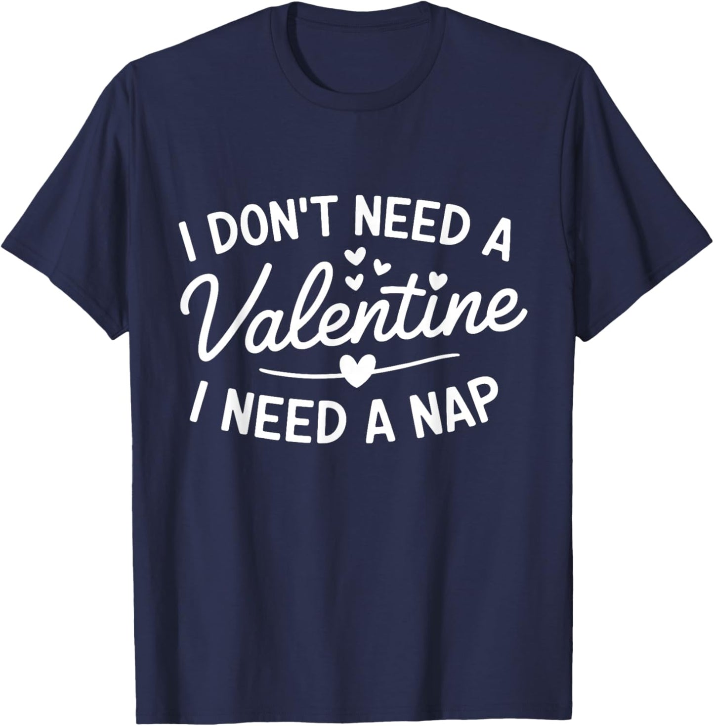 I Dont Need a Valentine I Need a Nap Anti Valentines Day T-Shirt - T-Shirt | Navy