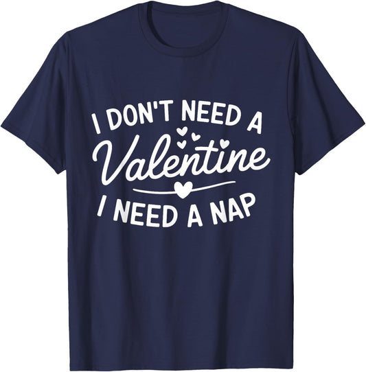 I Dont Need a Valentine I Need a Nap Anti Valentines Day T-Shirt - T-Shirt | Navy