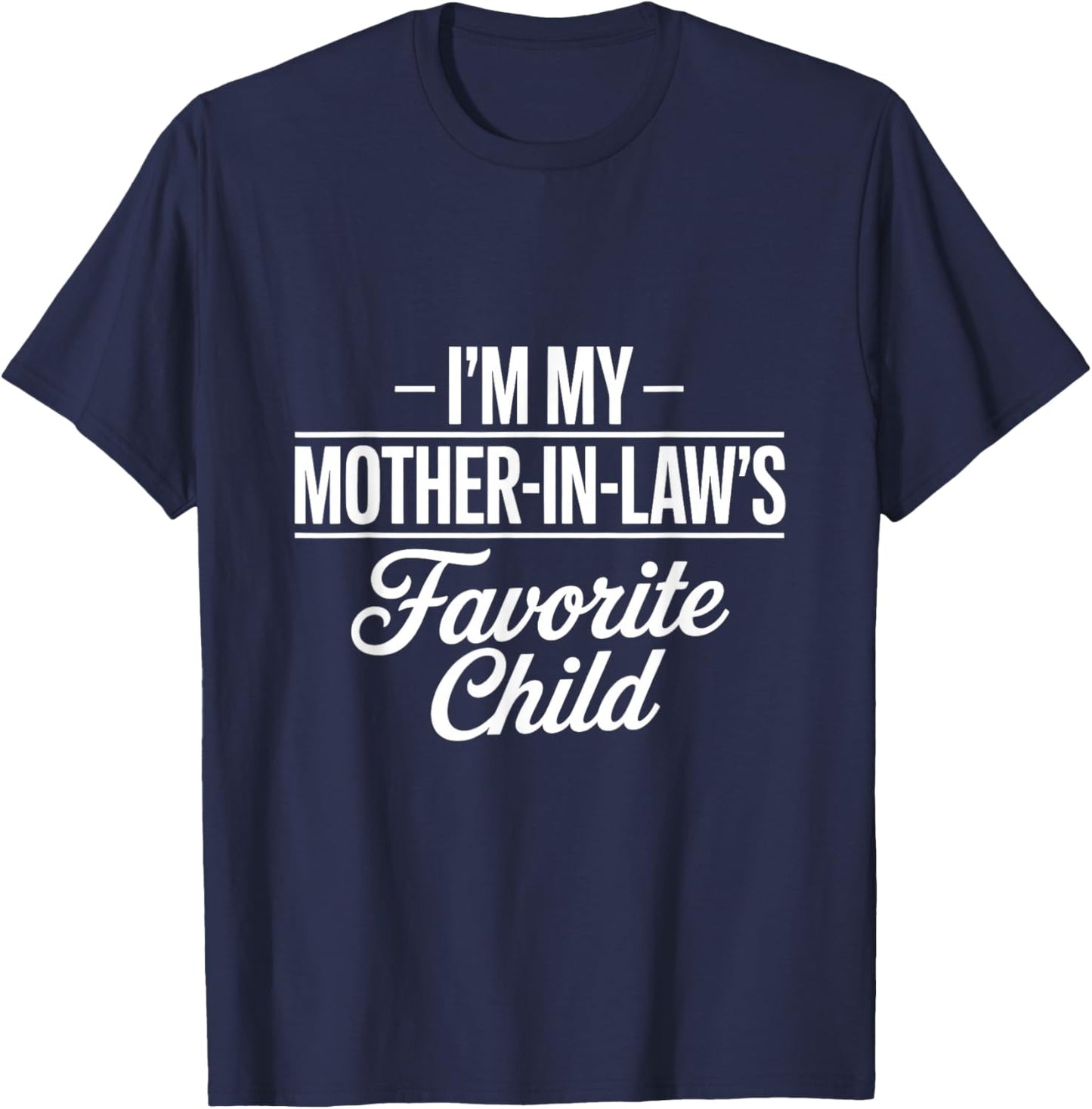 I Am My Mother in Laws Favorite Child Favorite Son in Law T-Shirt - T-Shirt | Navy