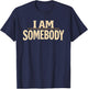 I Am Somebody Civil Rights Empowerment Black History Message T-Shirt - T-Shirt | Navy