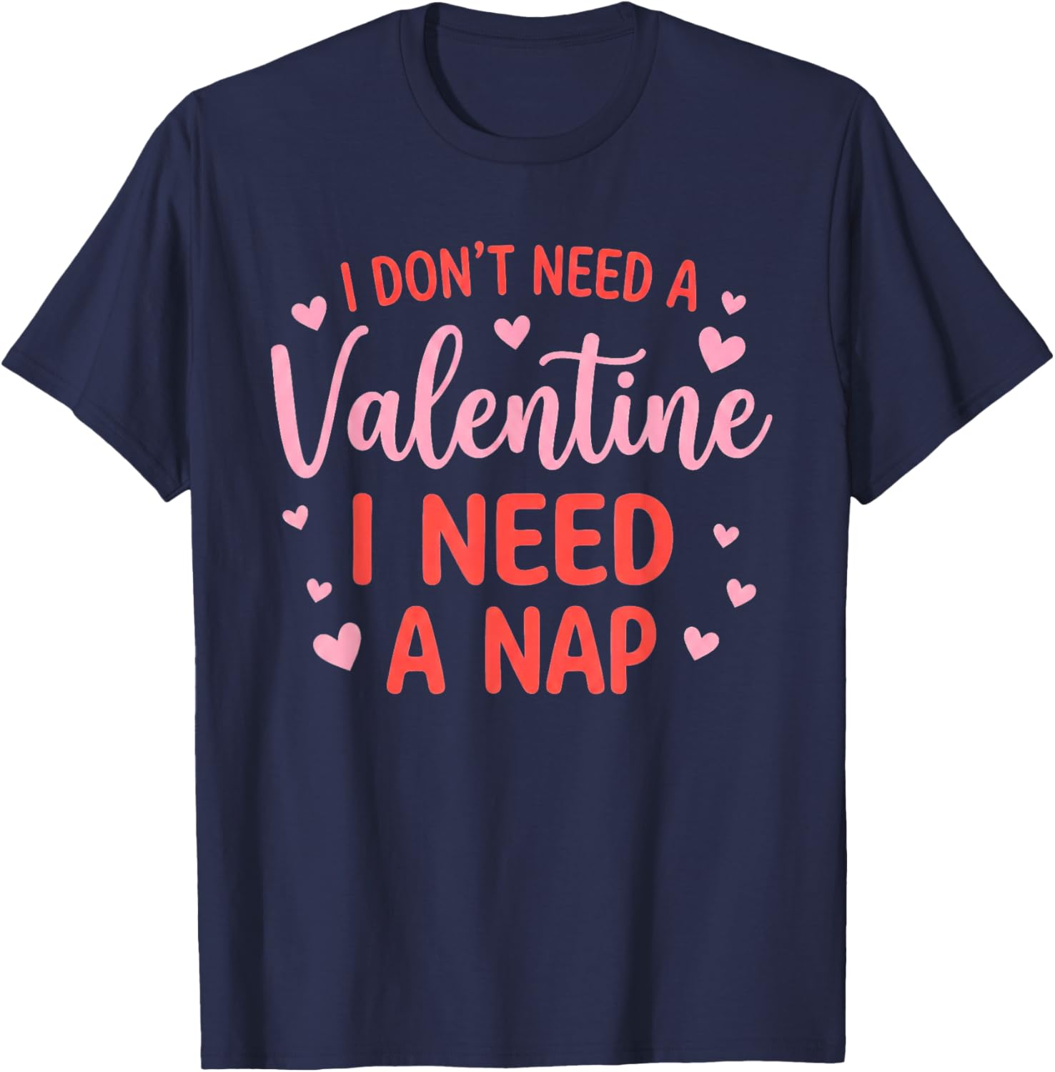 I Don't Need A Valentine I Need A Nap Napping Humor T-Shirt - T-Shirt | Navy