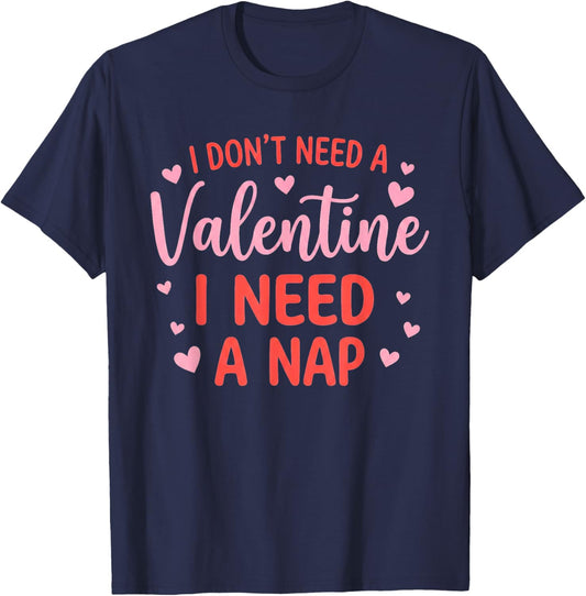 I Don't Need A Valentine I Need A Nap Napping Humor T-Shirt - T-Shirt | Navy
