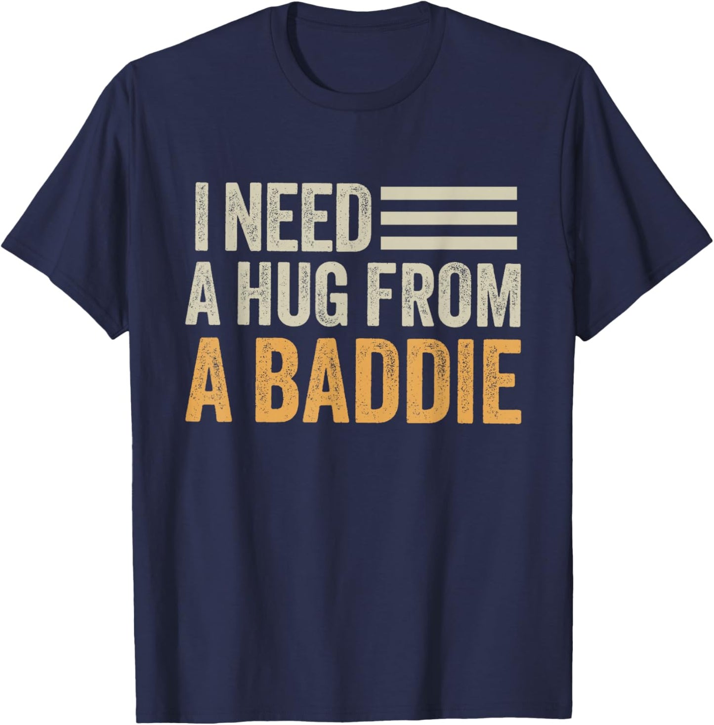I Need a Hug from a Baddie Men Funny Sarcastic Saying T-Shirt - T-Shirt | Navy