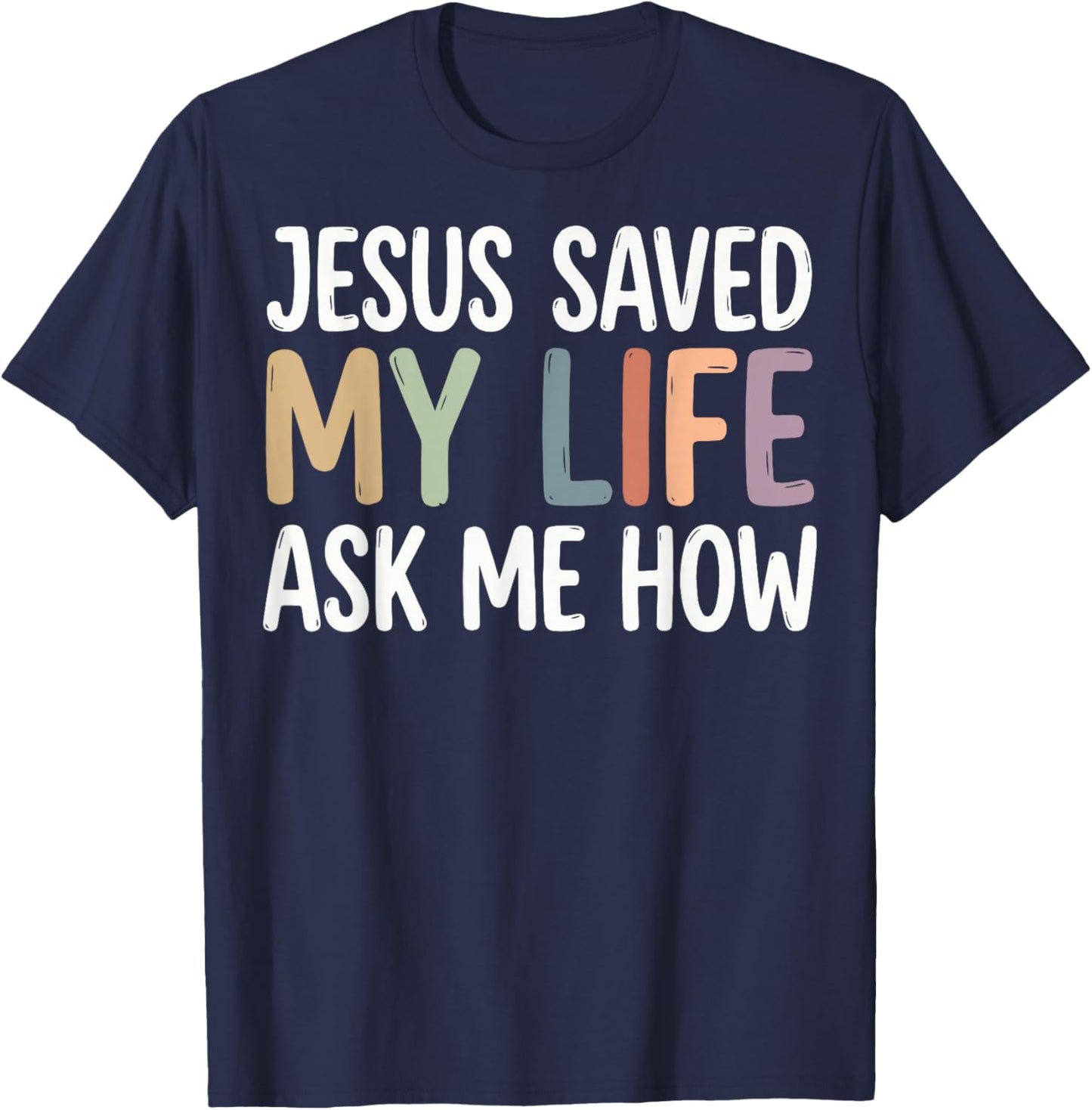 Jesus Saved My Life Ask Me How T-Shirt - T-Shirt | Navy