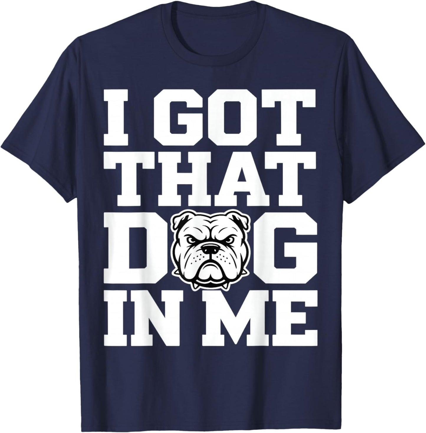 I Got ;That Dog in Me Streetwear Funny Shirt T-Shirt - T-Shirt | Navy