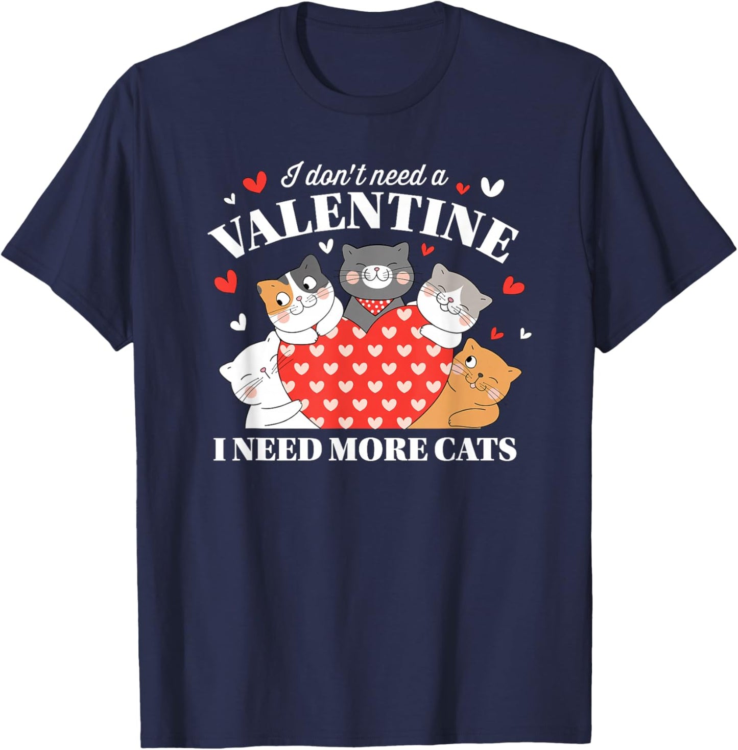 I Don't Need A Valentine I Need More Cats T-Shirt - T-Shirt | Navy