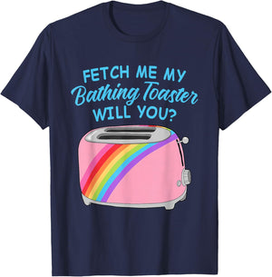 Fetch Me My Bathing Toaster Will You? Toaster Bath LGBTQ T-Shirt - T-Shirt | Navy