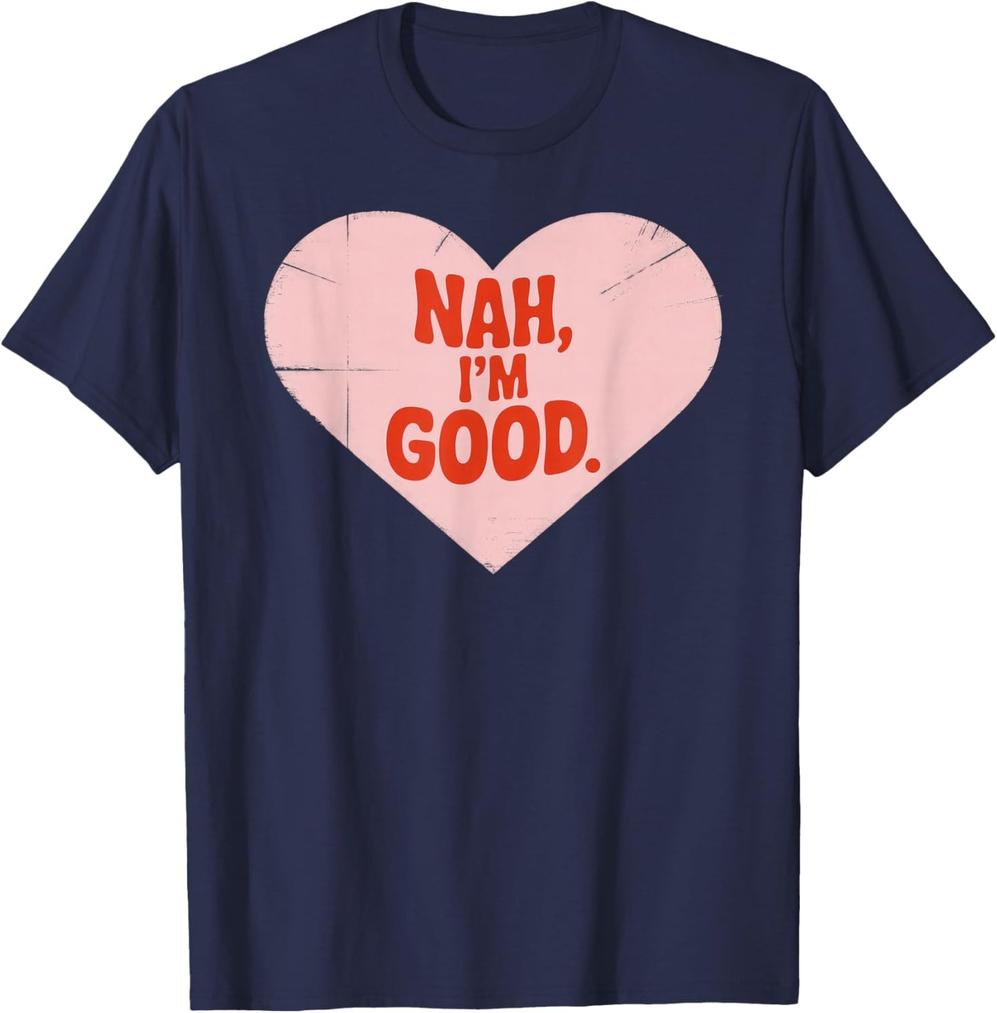 Nah, I'm Good, Heart Shape, Anti Valentine's Day T-Shirt - T-Shirt | Navy