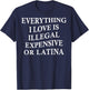 Everything I Love is Illegal Expensive Or Latina On Back T-Shirt - T-Shirt | Navy