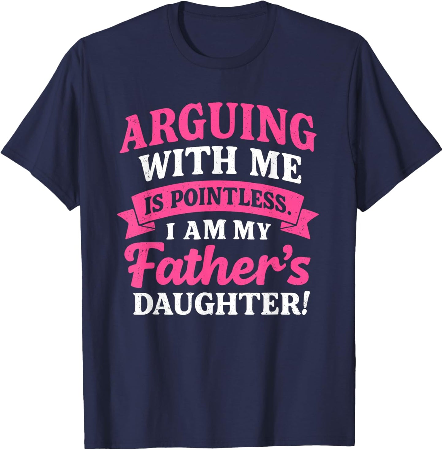 Arguing with Me is Pointless I'm My Father's Daughter T-Shirt - T-Shirt | Navy