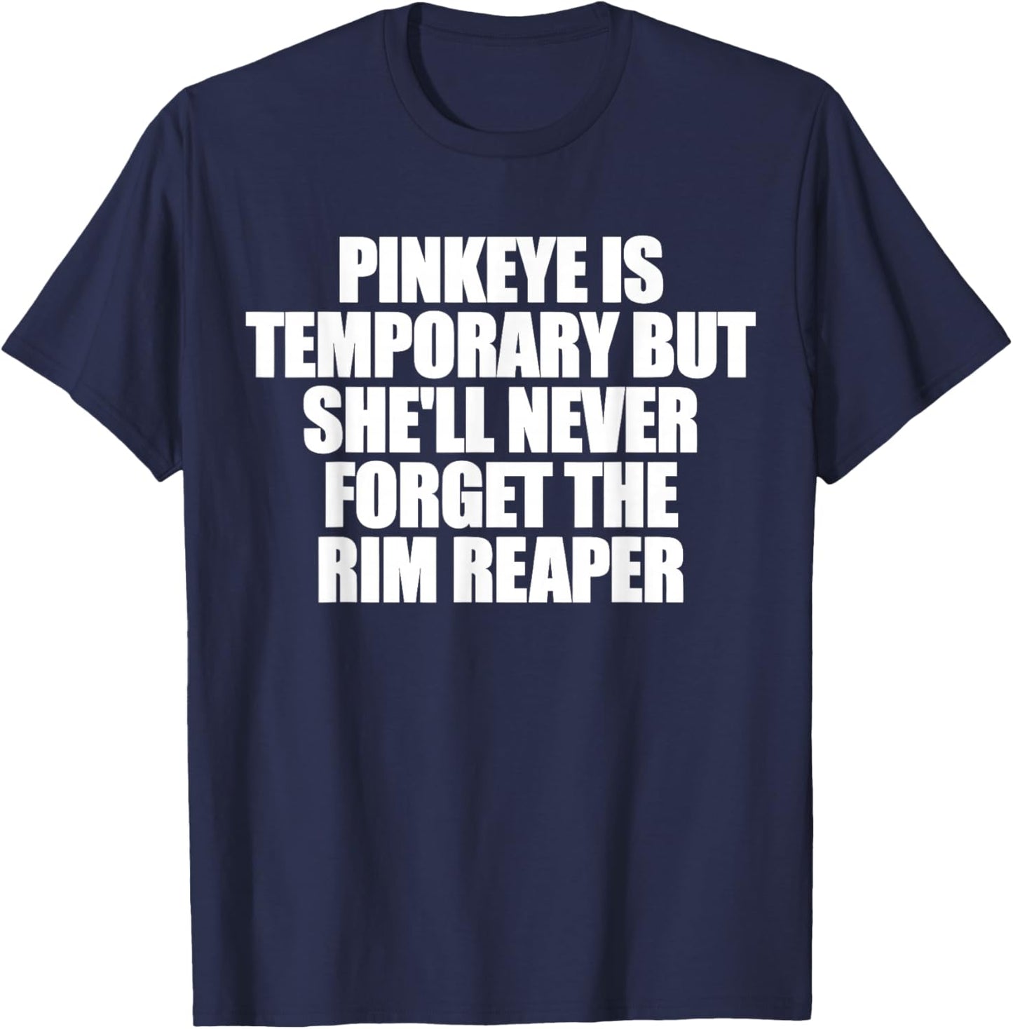 Pinkeye is Temporary But She'll Never Forget The Rim Reaper T-Shirt - T-Shirt | Navy