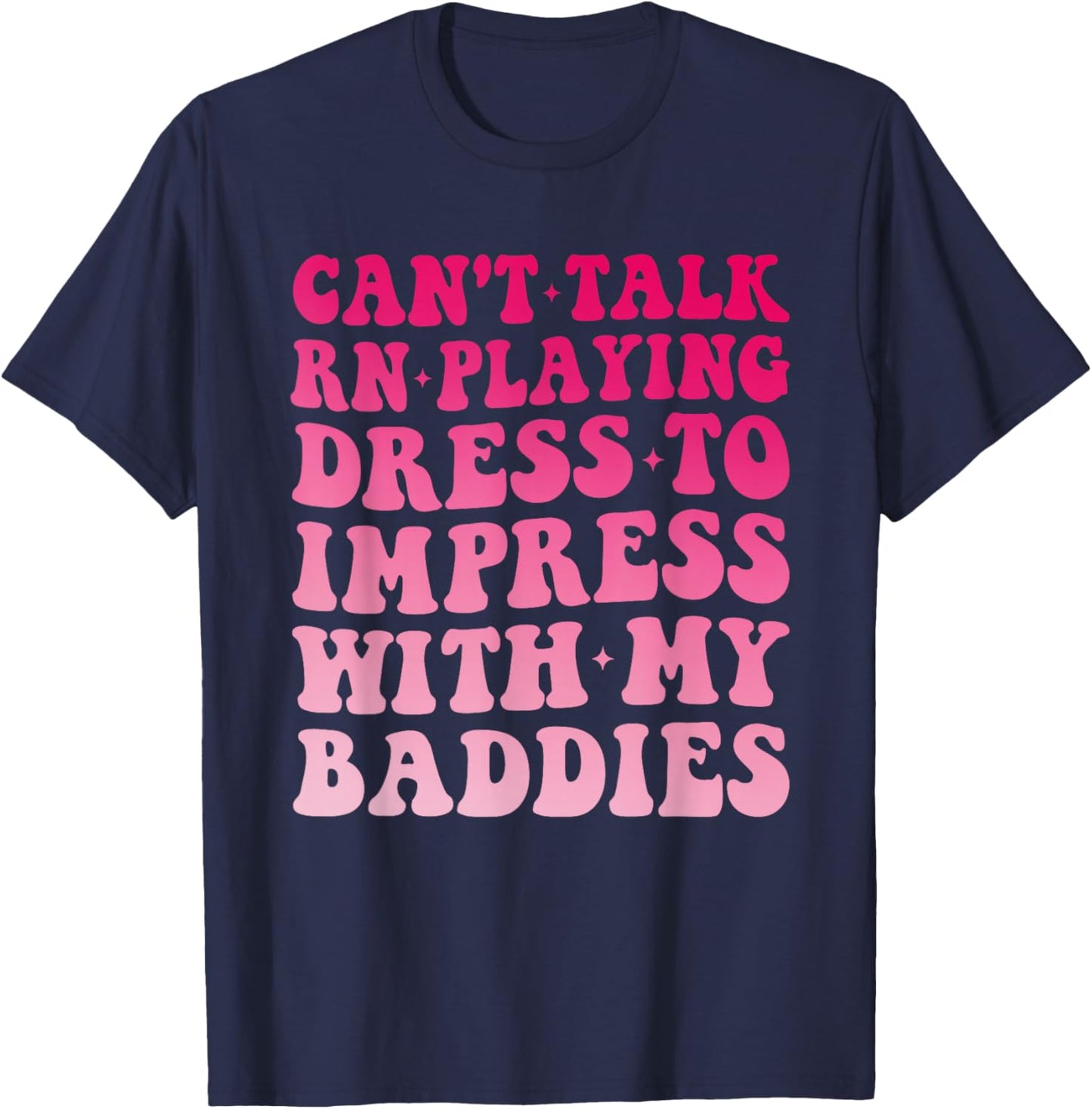 Can't Talk RN Playing Dress to Impress with My Baddies Girls T-Shirt - T-Shirt | Navy