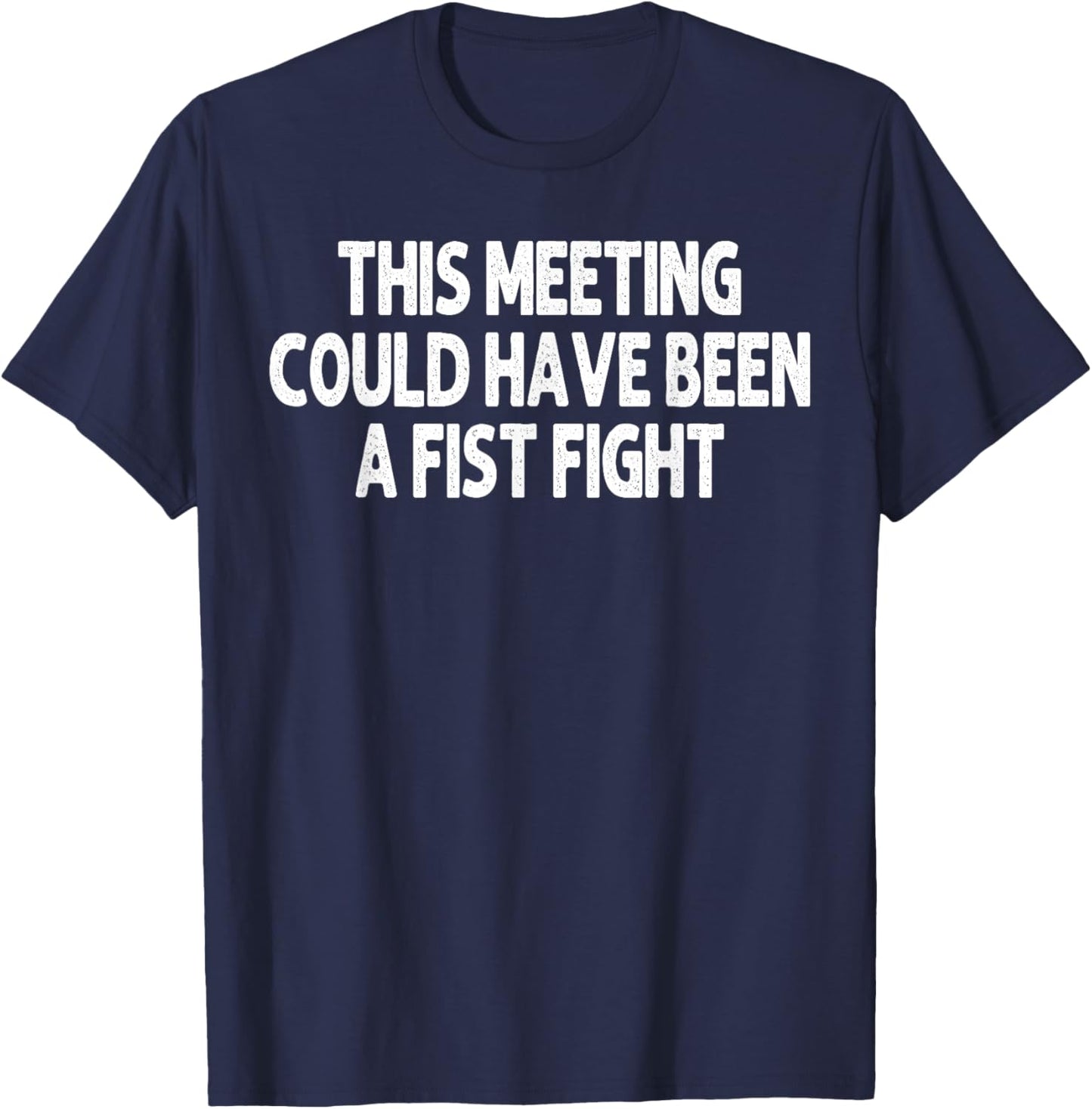 This Meeting Could Have Been a Fist Fight Work Humor Funny T-Shirt - T-Shirt | Navy
