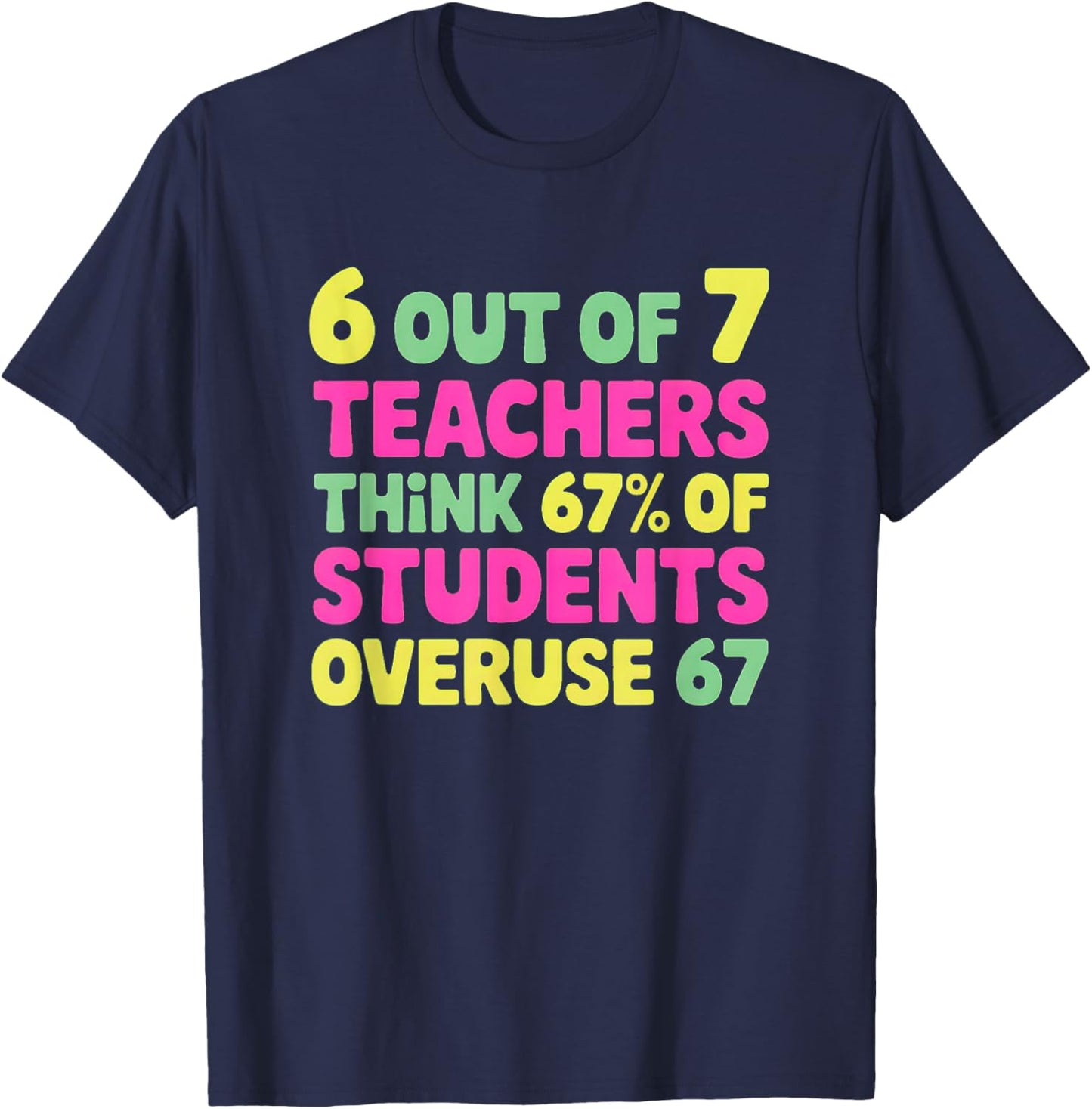 Funny 67 Teacher Shirt - Teacher 6 7 Funny Overuse 67 T-Shirt - T-Shirt | Navy