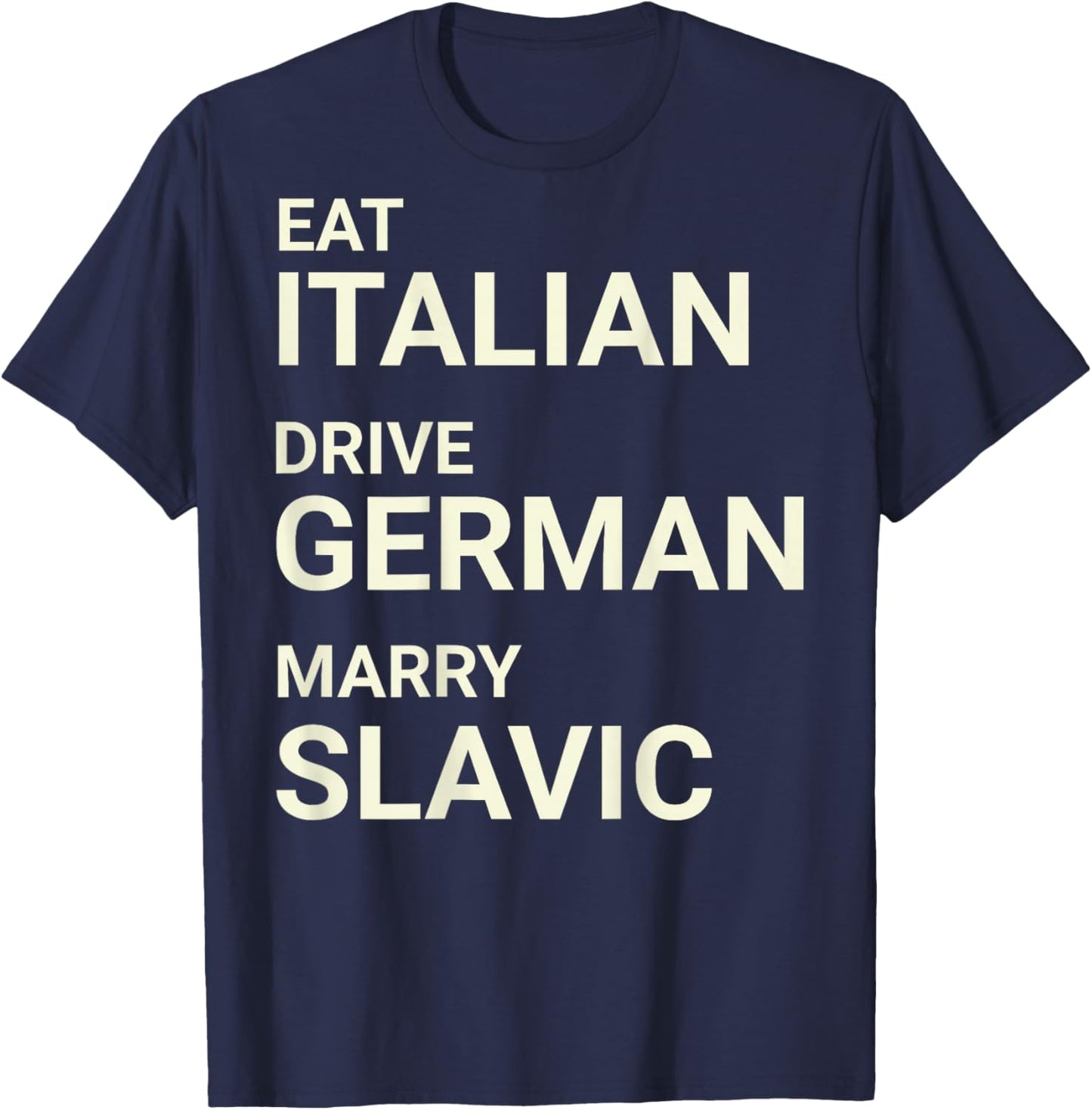 Eat Italian Drive German Marry Slavic Funny ON Back T-Shirt - T-Shirt | Navy