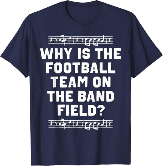 Funny Marching Why is The Football Team On The Band Field T-Shirt - T-Shirt | Navy