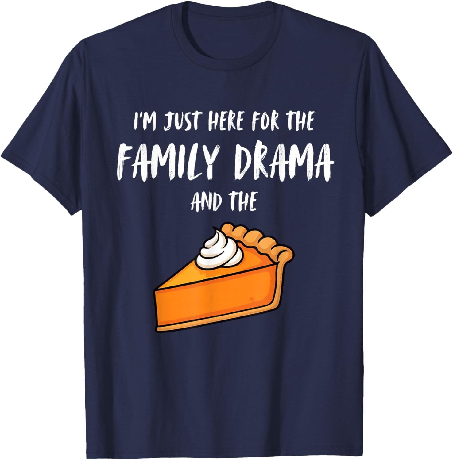 I'm Just Here for The Family Drama and The Pie Thanksgiving T-Shirt - T-Shirt | Navy