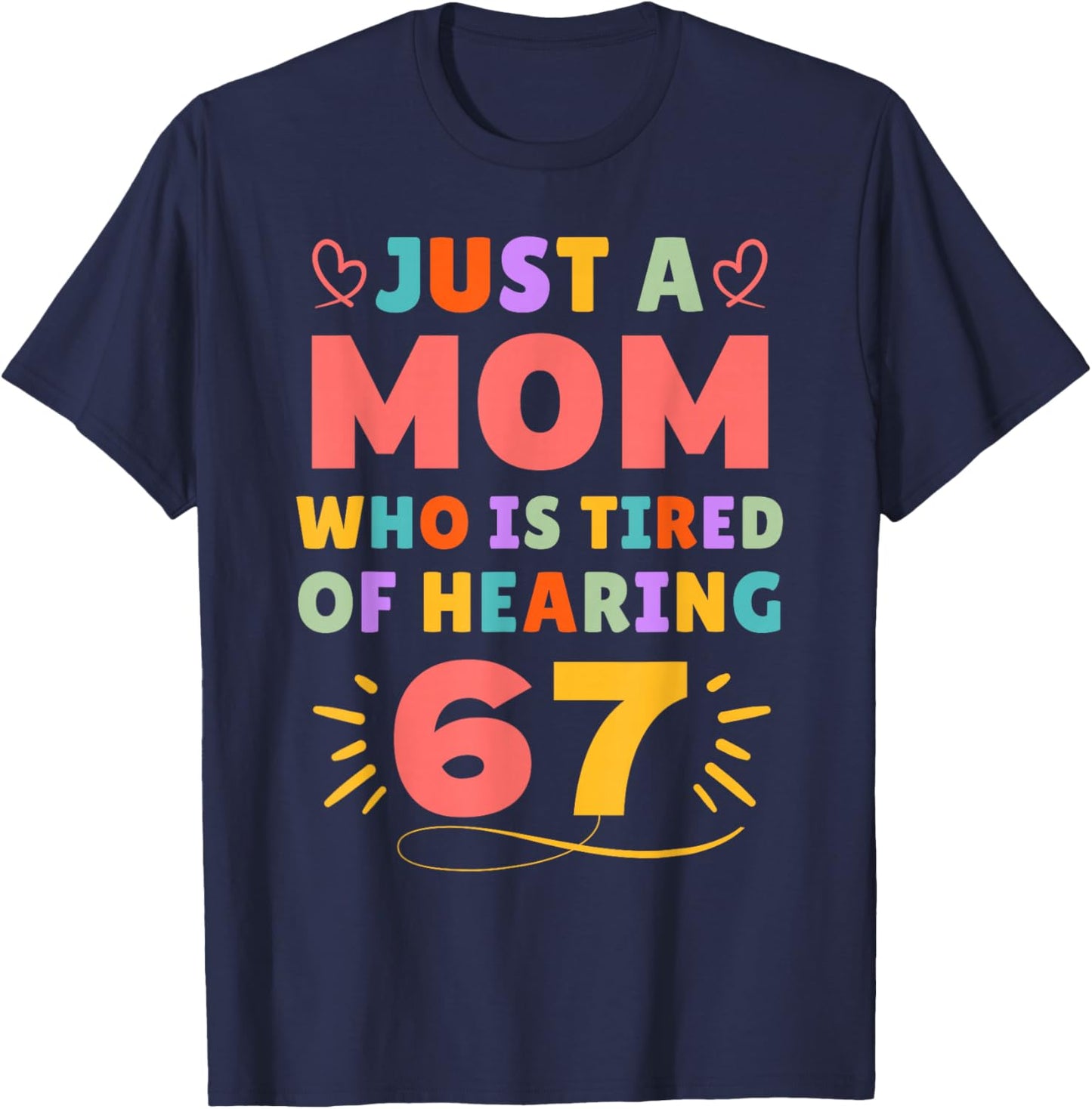 Just A Mom Who is Tired of Hearing 67 Funny Six Seven Meme T-Shirt - T-Shirt | Navy