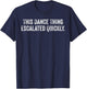 This Dance Thing Escalated Quickly Funny Quote T-Shirt - T-Shirt | Navy