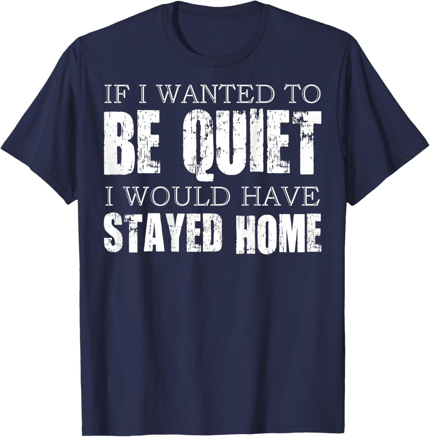 (ON Back) If I Wanted to Be Quiet I Would Have Stayed Home T-Shirt - T-Shirt | Navy