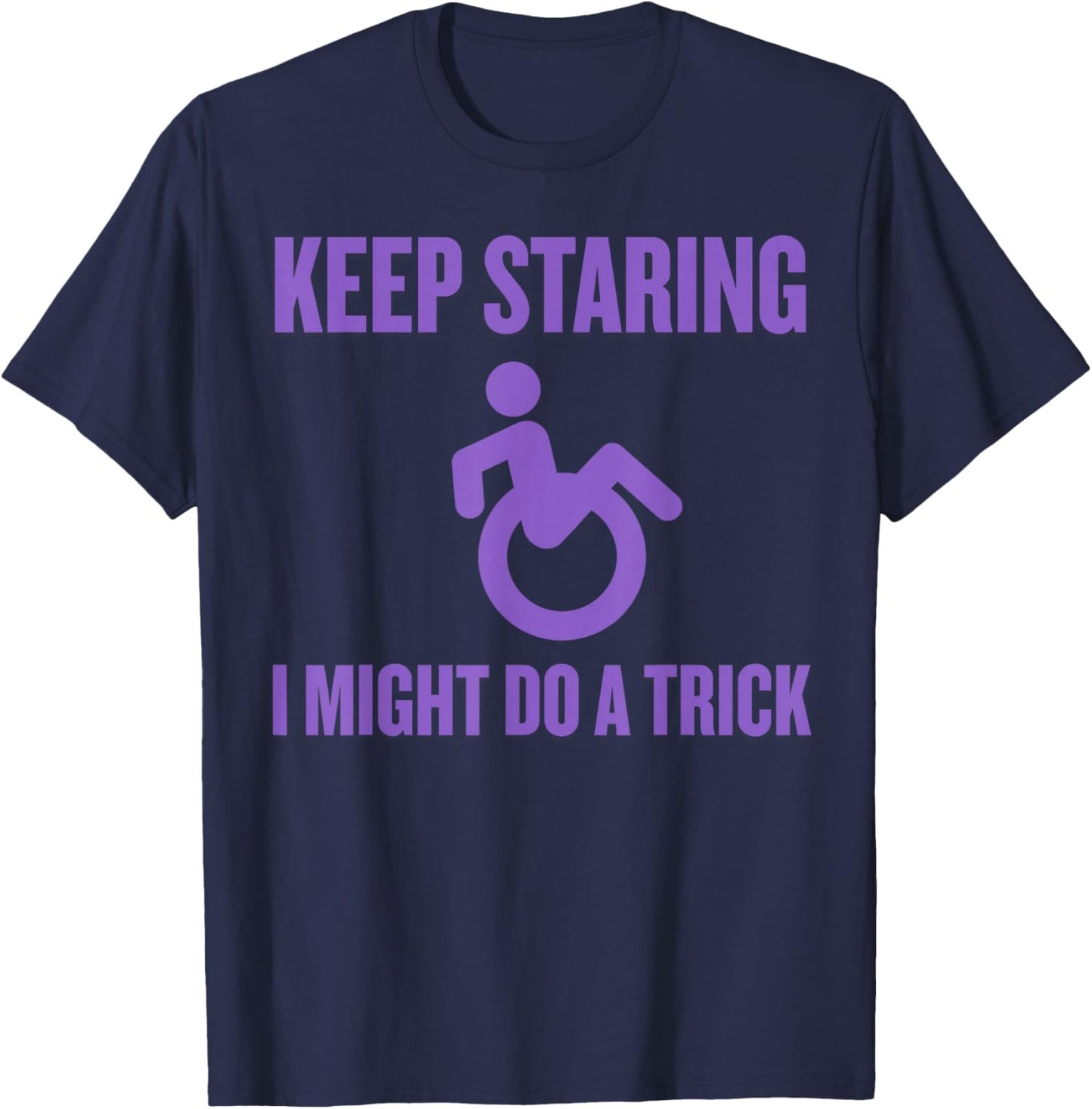 Keep Staring I Might Do A Trick Funny Handicap Men Women T-Shirt - T-Shirt | Navy