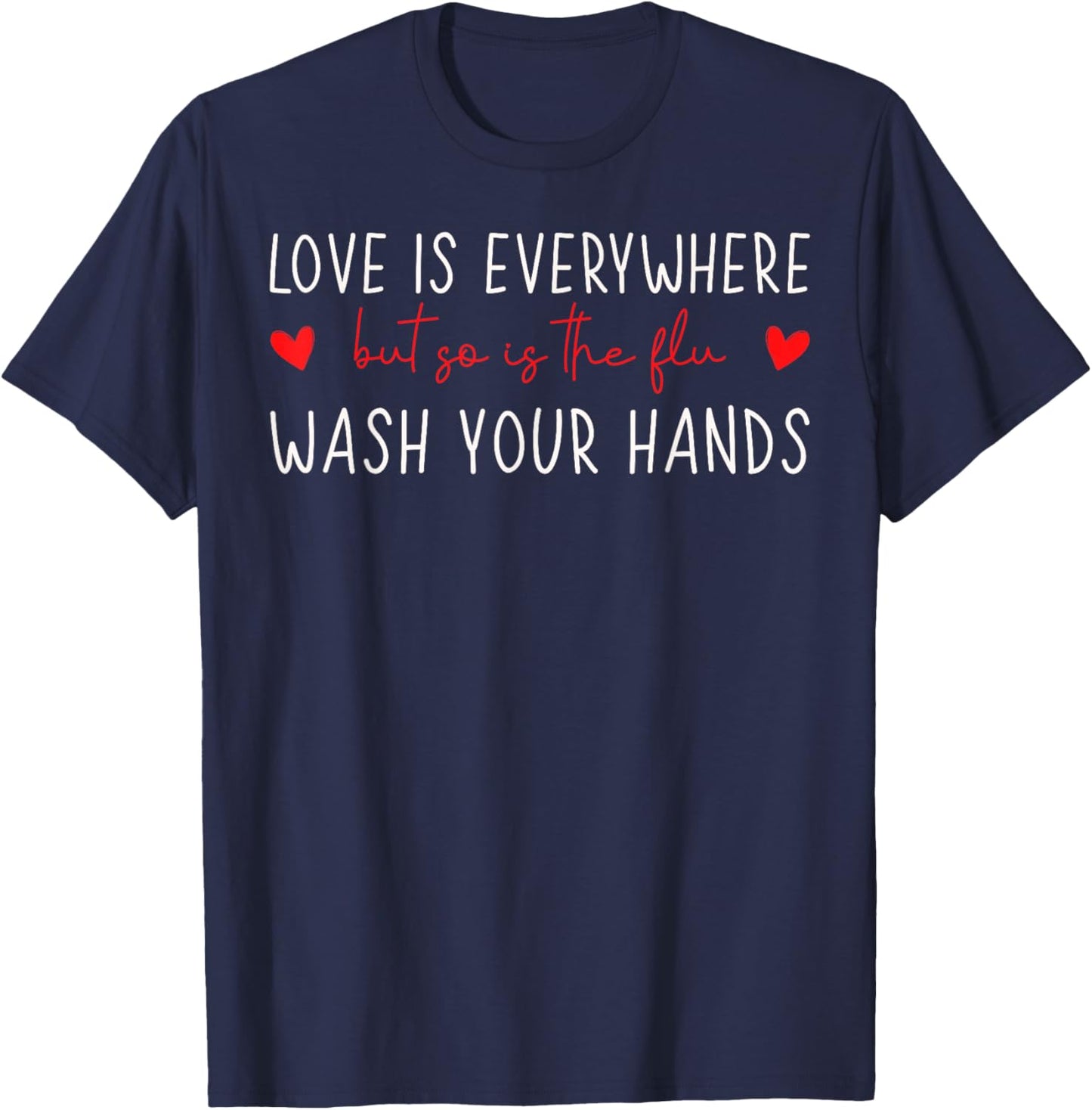 Love is Everywhere So is The Flu Wash Your Hands Nurse T-Shirt - T-Shirt | Navy