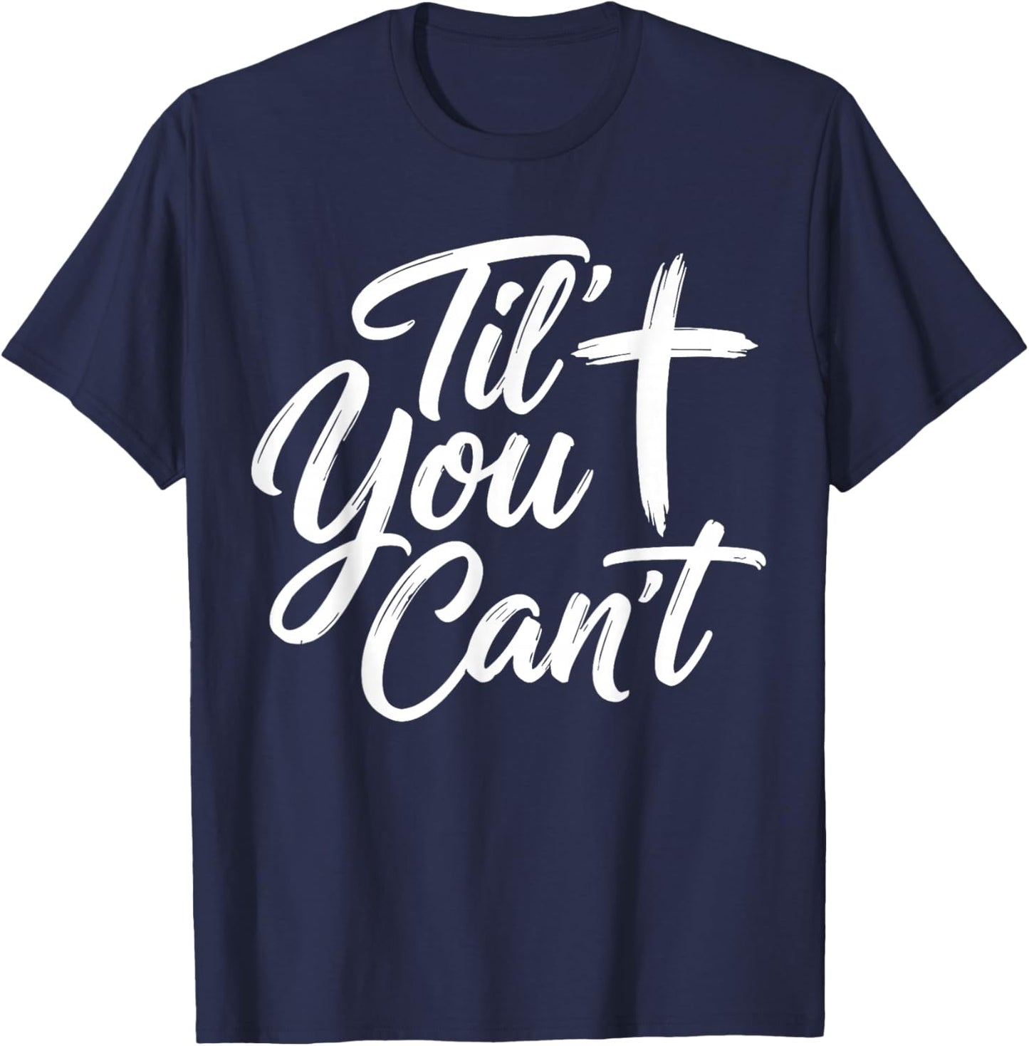 Til You Cant Brush Script Cross Christian Motivation T-Shirt - T-Shirt | Navy