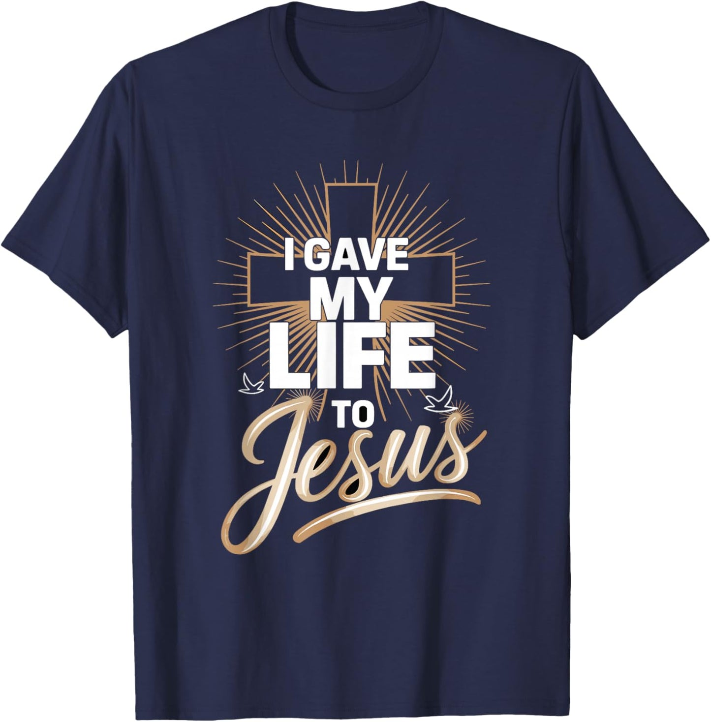 I Gave My Life to Jesus Inspirational Faith T-Shirt - T-Shirt | Navy