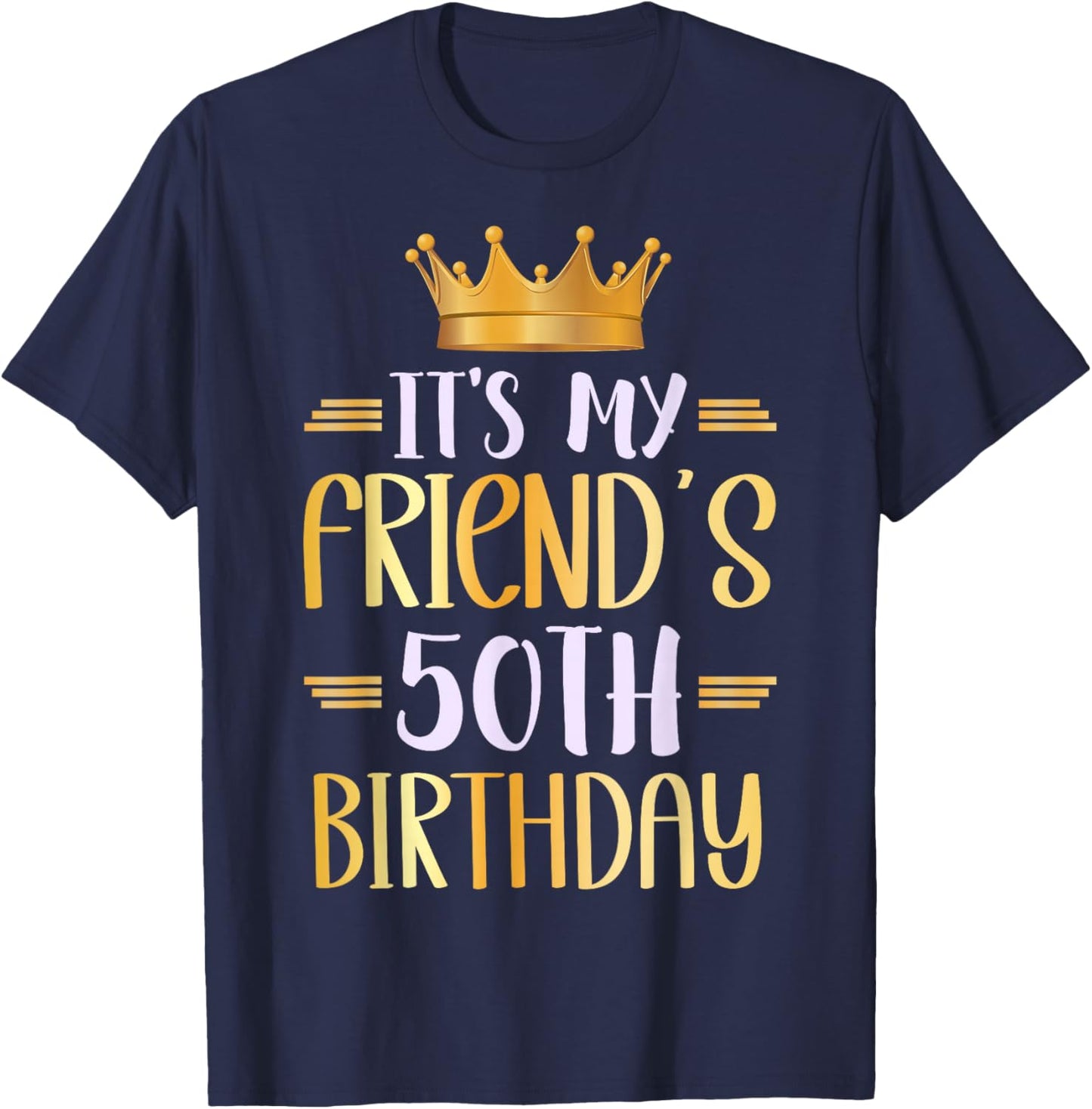 It's My Friend's 50th Birthday Happy 50 Years Old T-Shirt - T-Shirt | Navy
