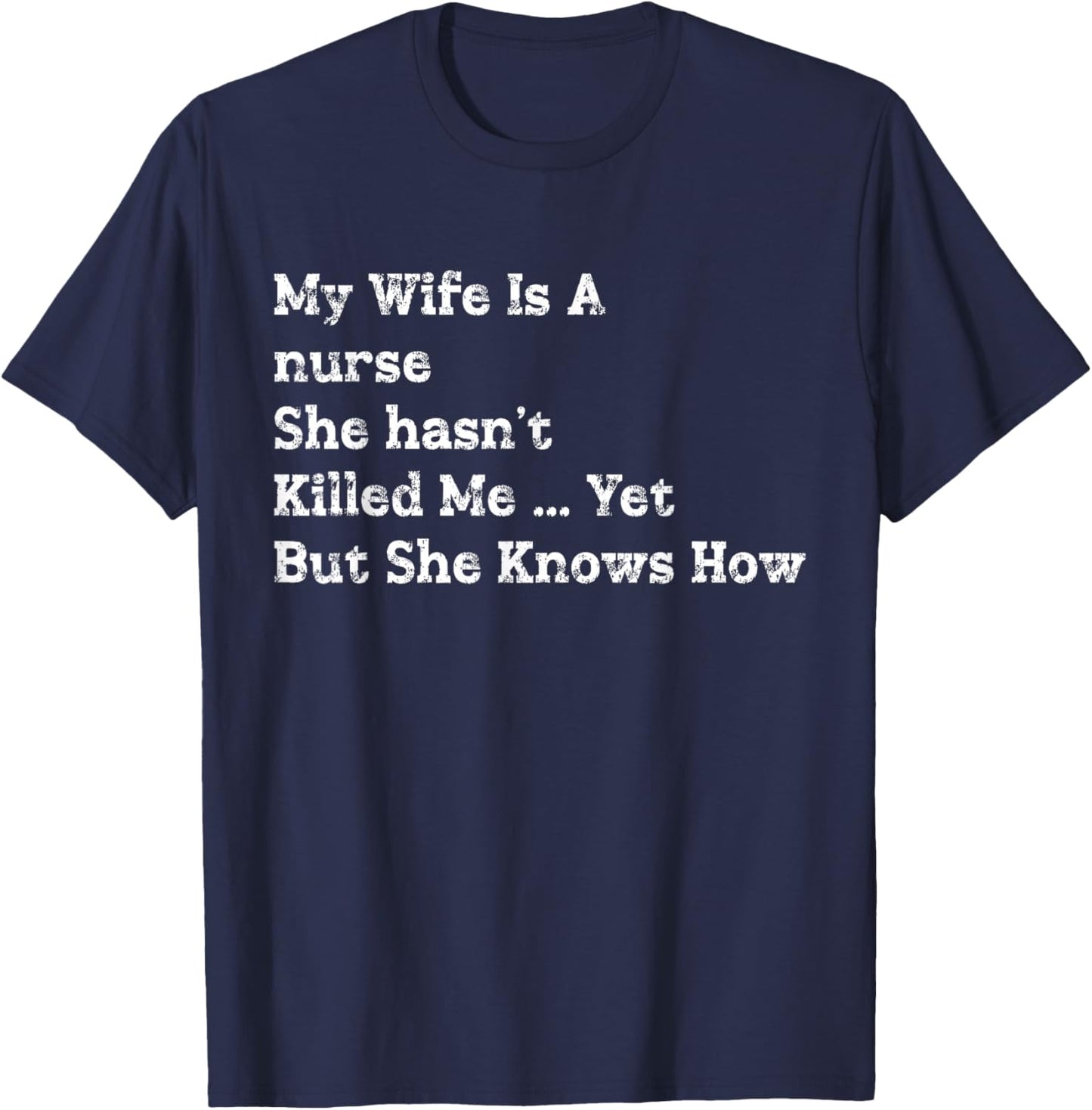 My Wife is Nurse She Hasn't Killed Me Yet But She Knows How T-Shirt - T-Shirt | Navy