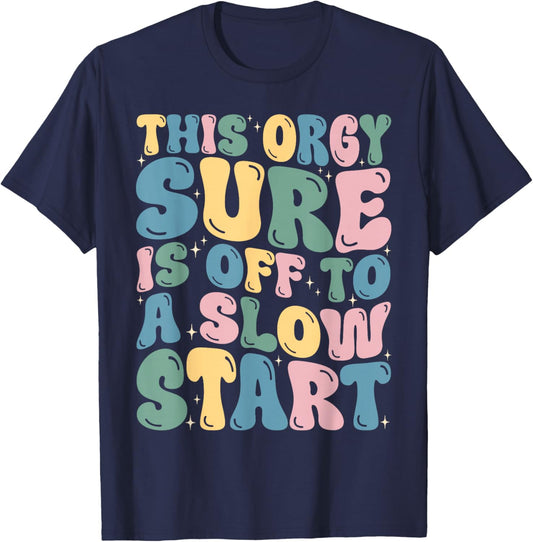 Groovy Funny This Orgy Sure is Off to A Slow Start Quote T-Shirt - T-Shirt | Navy