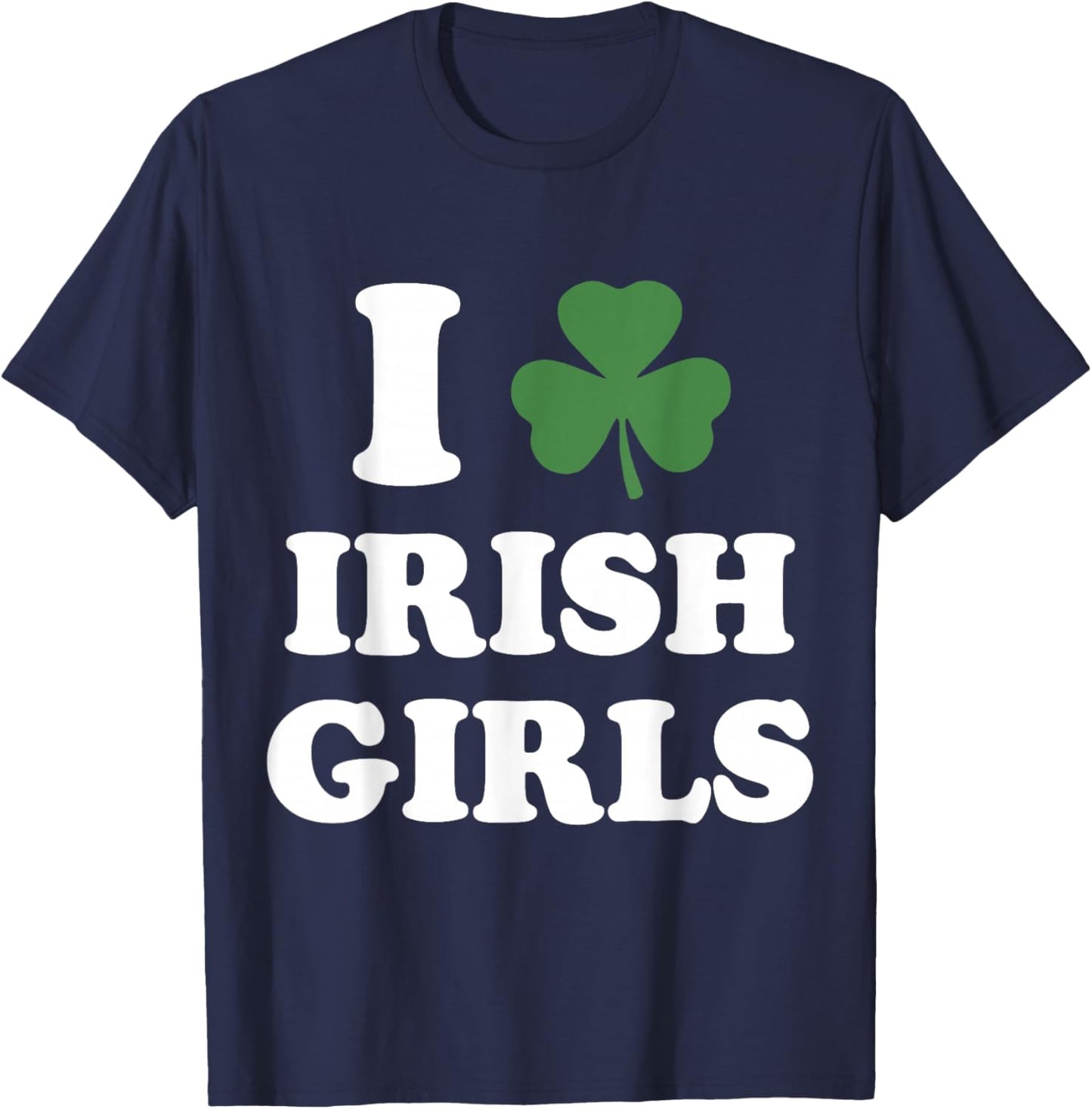 I Love Irish Girls Funny St Patricks Day Shamrock Party T-Shirt - T-Shirt | Navy