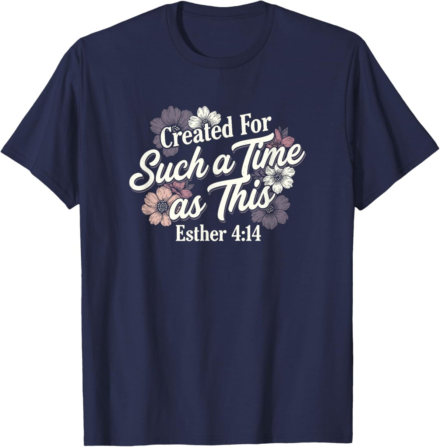 Esther 4:14 Created for Such A Time As This Christian Floral T-Shirt - T-Shirt | Navy