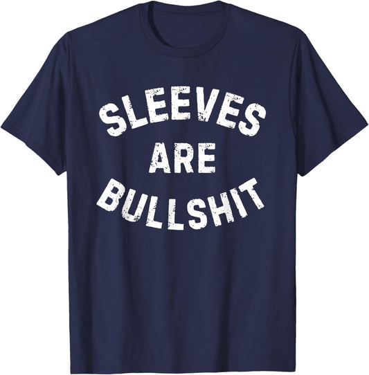Sleeves are Bullshit Funny Gym Workout Muscle Apparel Humor T-Shirt - T-Shirt | Navy