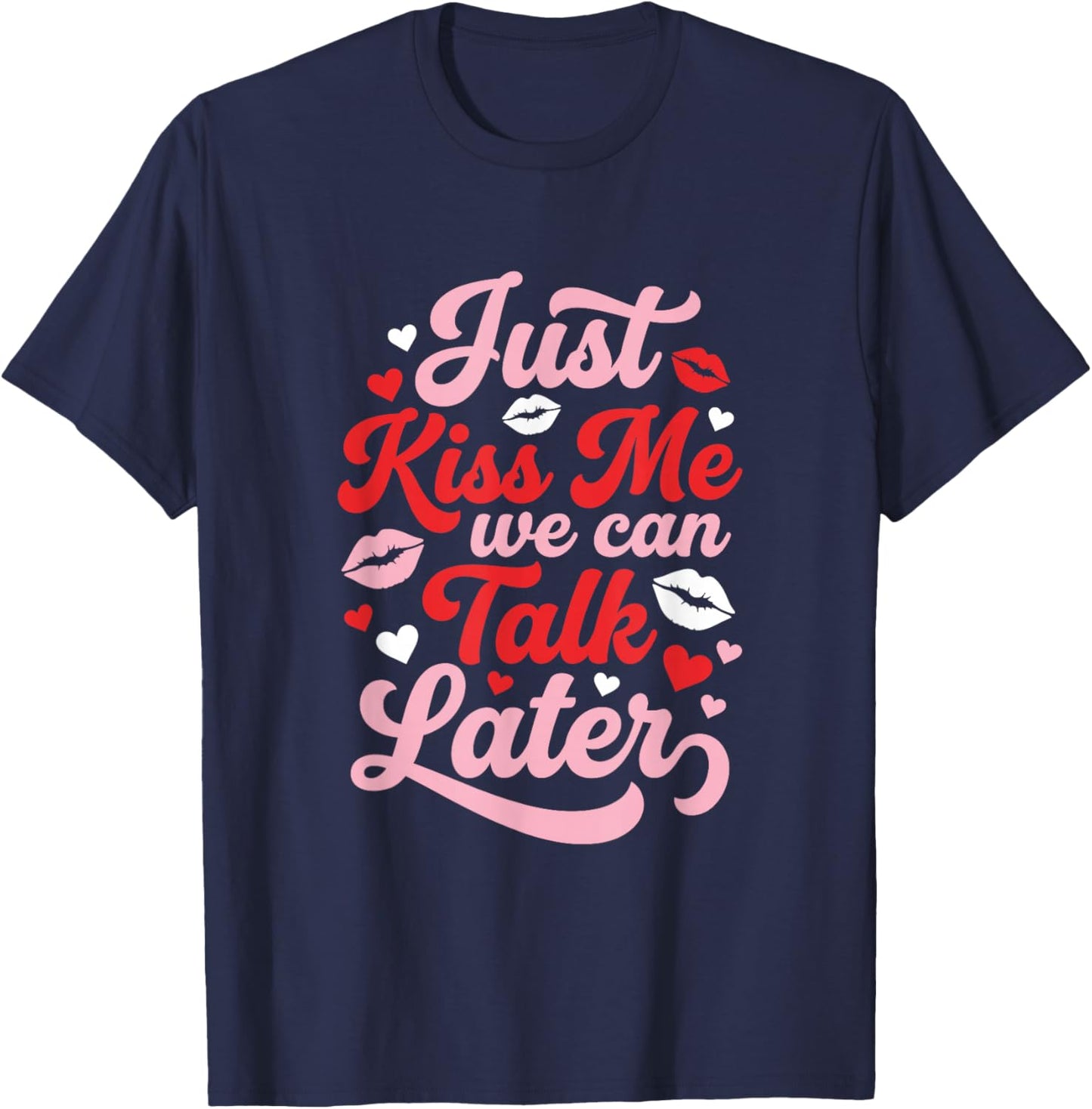 Just Kiss Me We Can Talk Later Funny Valentines Flirty T-Shirt - T-Shirt | Navy