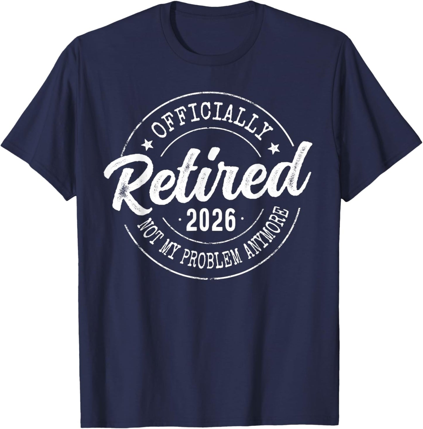 Officially Retired 2026 Not My Problem Anymore Retirement T-Shirt - T-Shirt | Navy