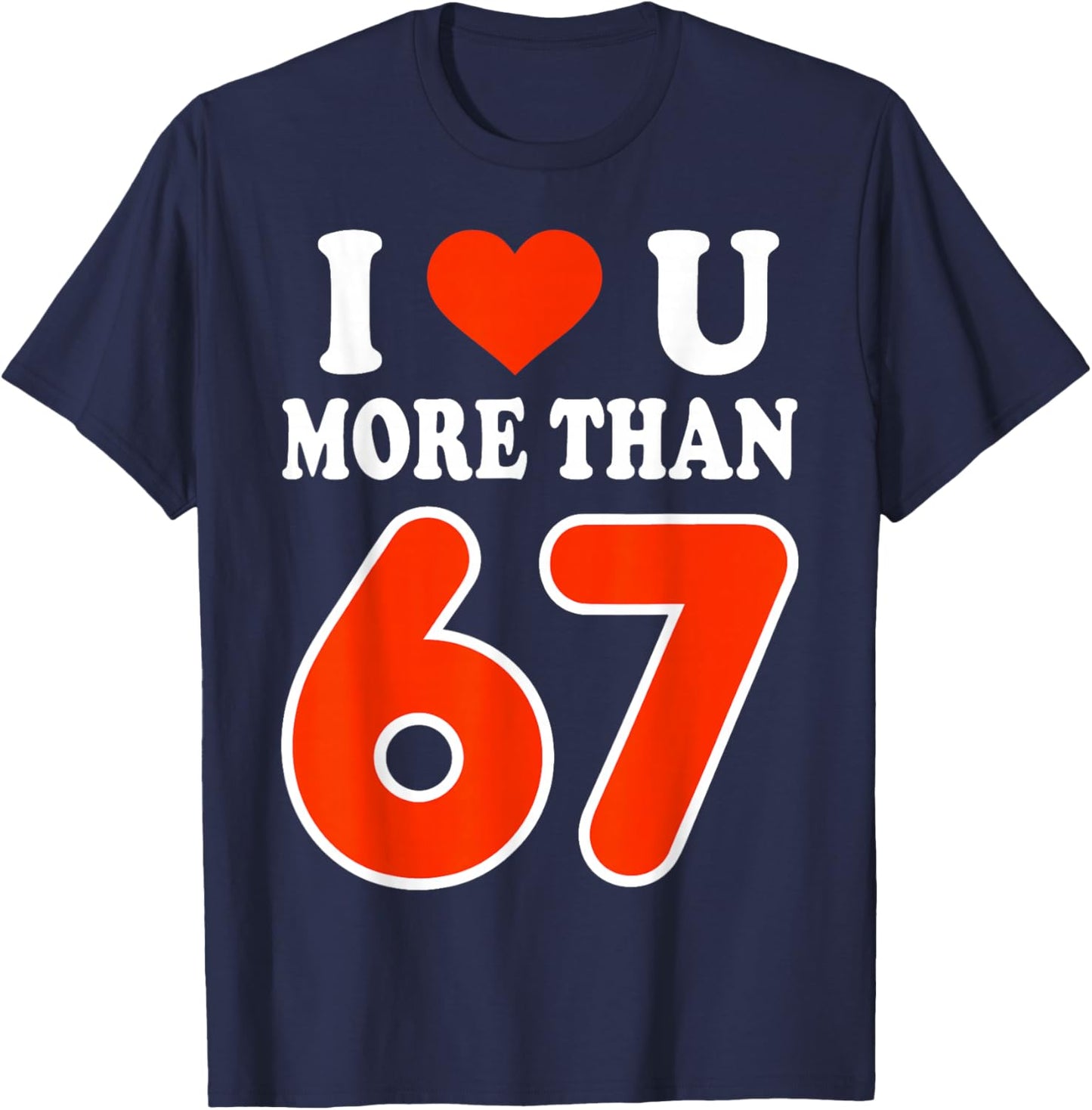 I Love You More Than 67 Valentine’s Day 6 7 Meme 67th Heart T-Shirt - T-Shirt | Navy