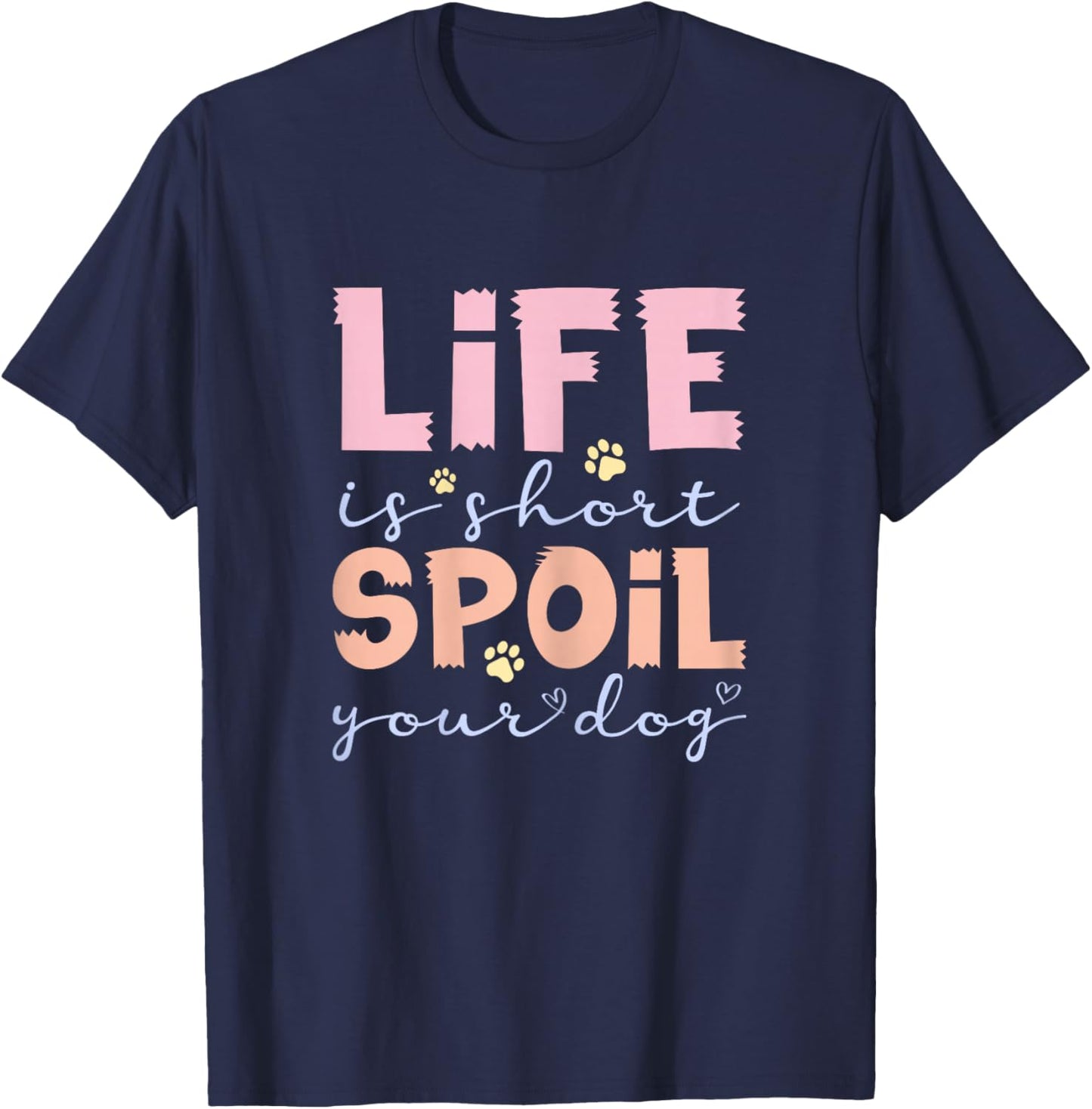 Life is Short Spoil Your Dog Cute Pet Lover T-Shirt - T-Shirt | Navy