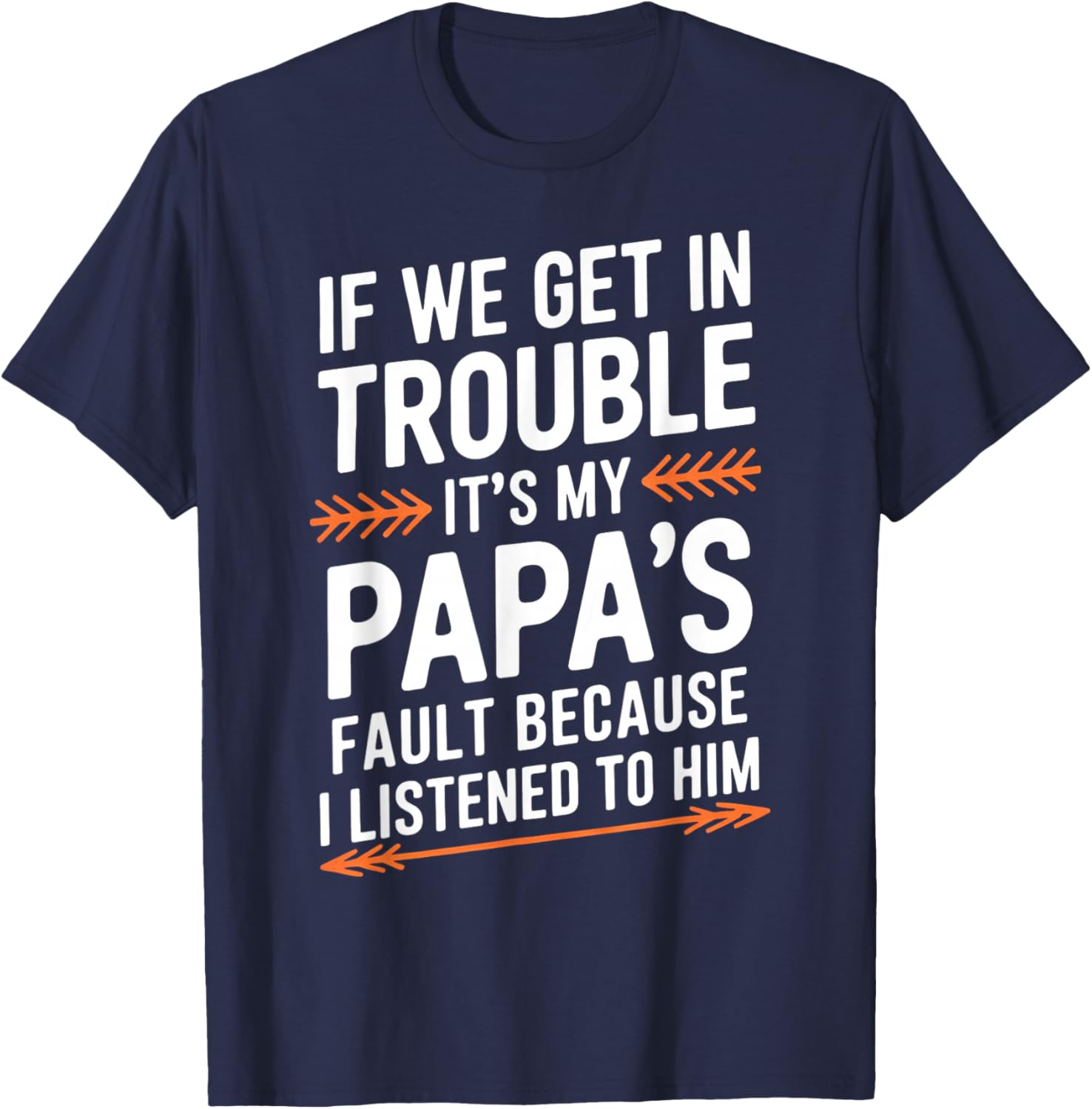 If We Get in Trouble It's My Papa's Fault I Listened to Him T-Shirt - T-Shirt | Navy