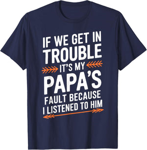 If We Get in Trouble It's My Papa's Fault I Listened to Him T-Shirt - T-Shirt | Navy