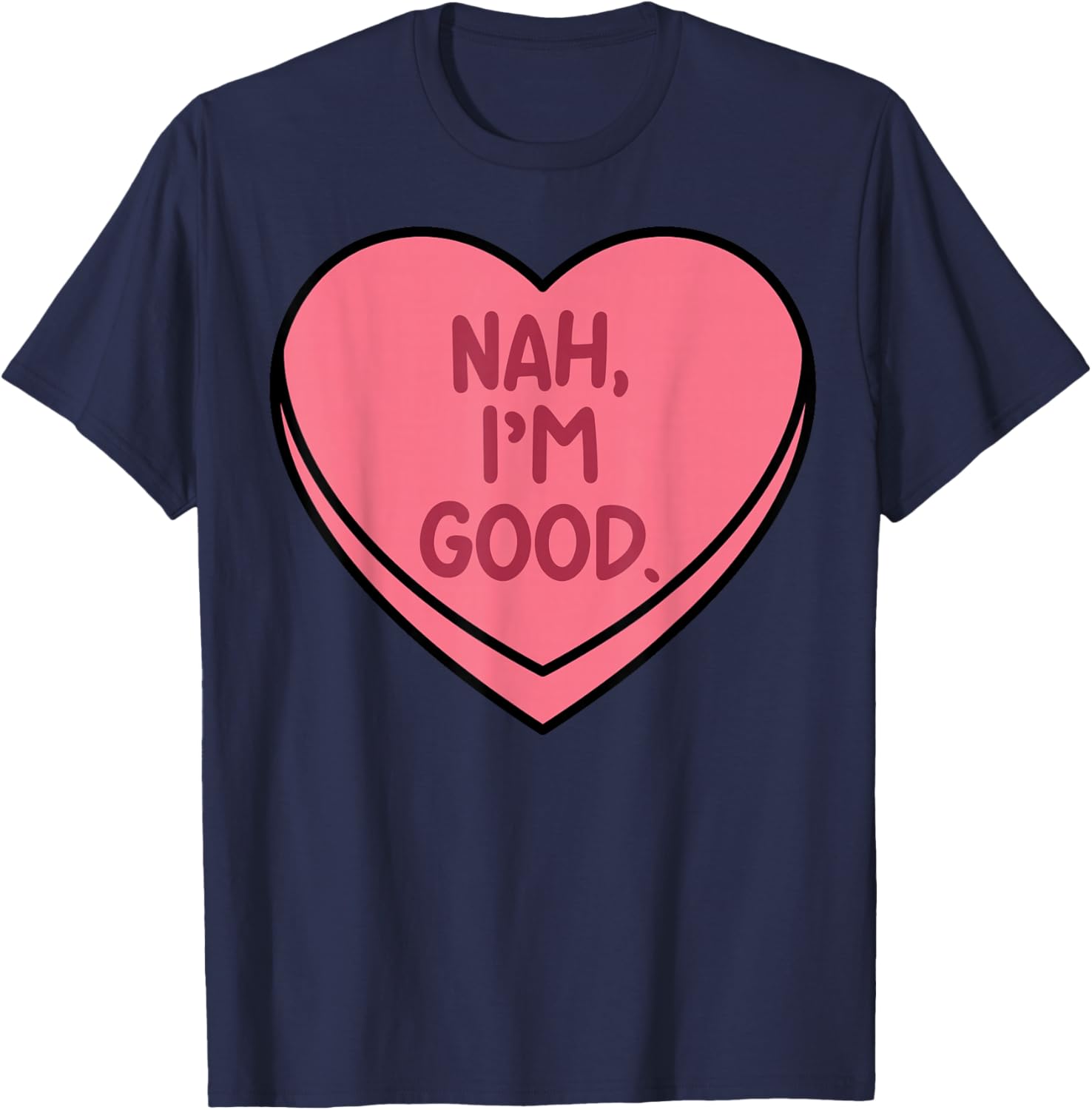 Nah Im Good Heart Candy Funny Anti Valentines Day Women Men T-Shirt - T-Shirt | Navy