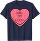Nah Im Good Heart Candy Funny Anti Valentines Day Women Men T-Shirt - T-Shirt | Navy