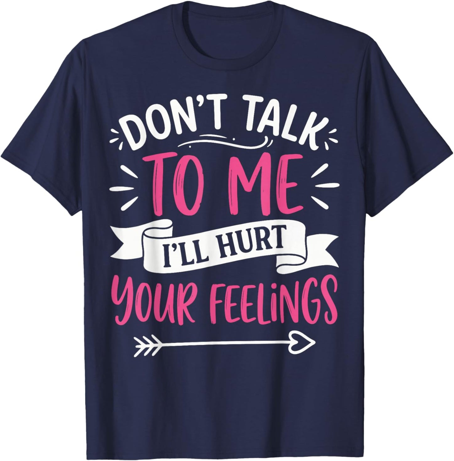 Don't Talk to Me I'll Hurt Your Feelings T-Shirt - T-Shirt | Navy
