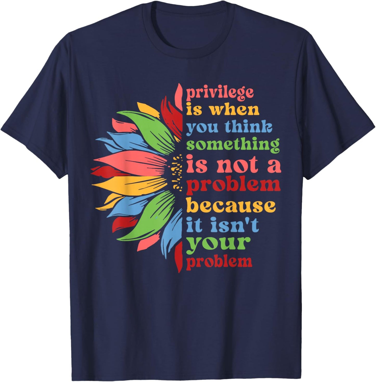 Privilege is When You Think Something Isn't A Problem Flower T-Shirt - T-Shirt | Navy